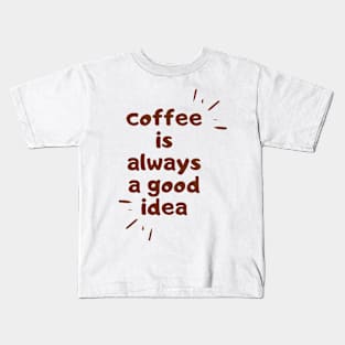 coffee is always a good idea coffee quote Kids T-Shirt